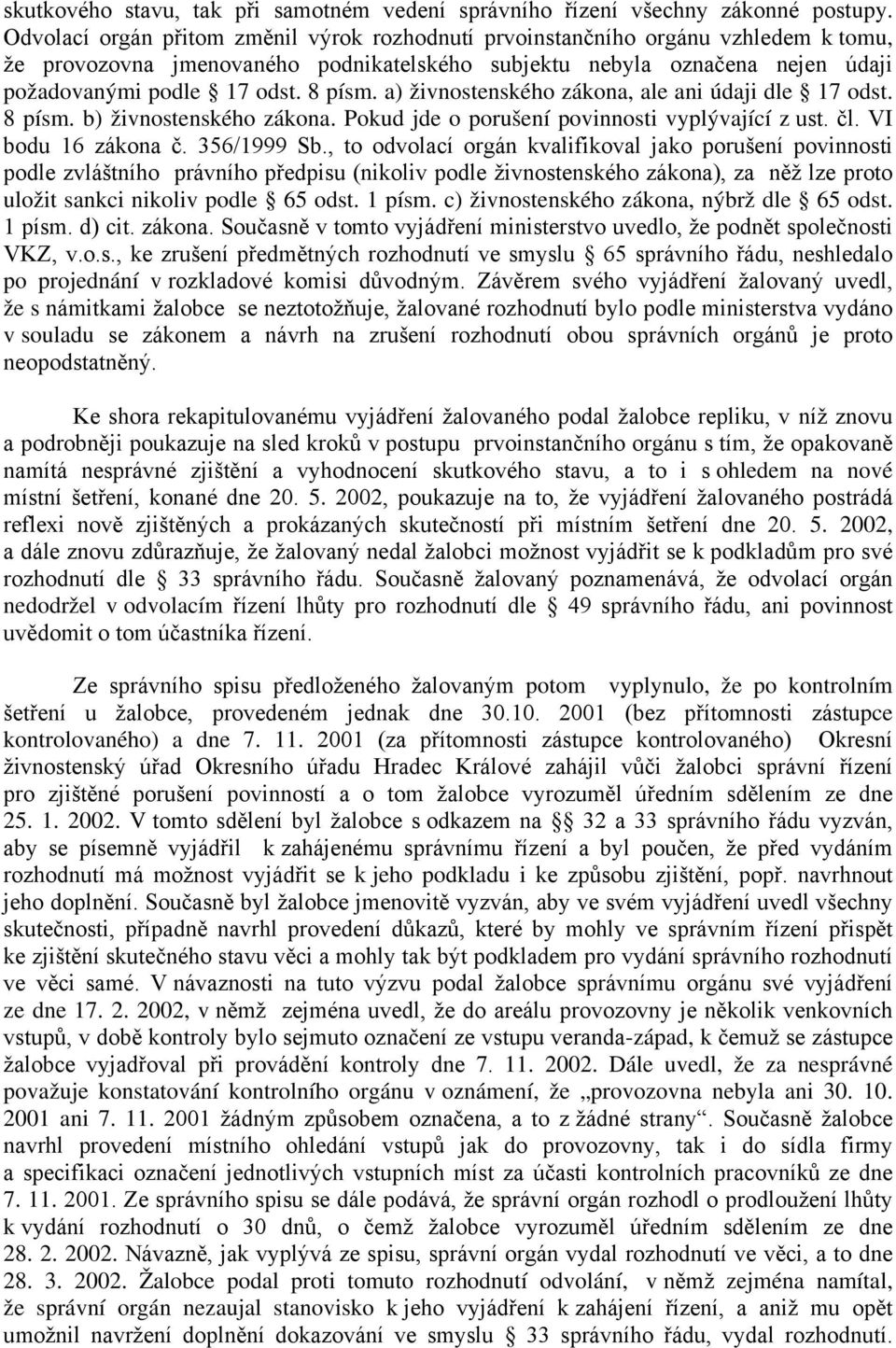 a) živnostenského zákona, ale ani údaji dle 17 odst. 8 písm. b) živnostenského zákona. Pokud jde o porušení povinnosti vyplývající z ust. čl. VI bodu 16 zákona č. 356/1999 Sb.