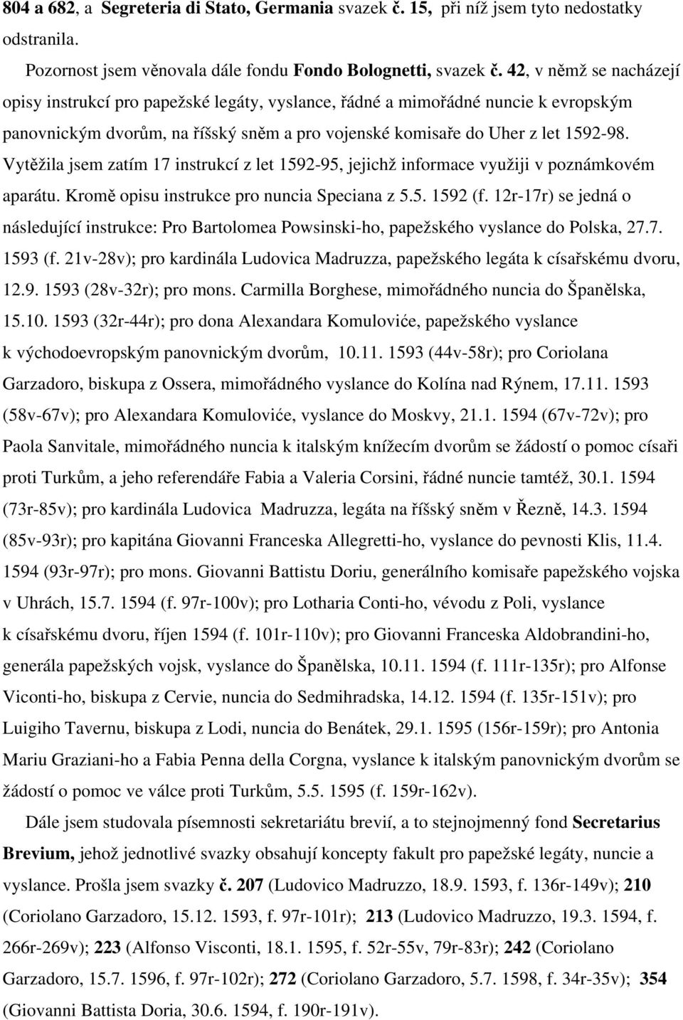 Vytěžila jsem zatím 17 instrukcí z let 1592-95, jejichž informace využiji v poznámkovém aparátu. Kromě opisu instrukce pro nuncia Speciana z 5.5. 1592 (f.