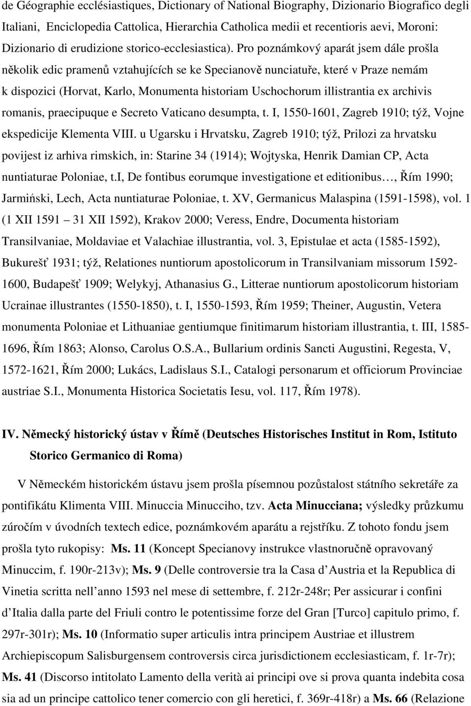 Pro poznámkový aparát jsem dále prošla několik edic pramenů vztahujících se ke Specianově nunciatuře, které v Praze nemám k dispozici (Horvat, Karlo, Monumenta historiam Uschochorum illistrantia ex