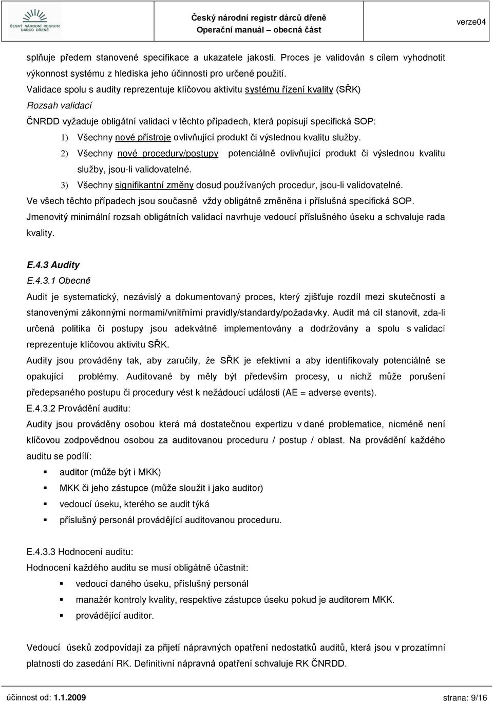 nové přístroje ovlivňující produkt či výslednou kvalitu služby. 2) Všechny nové procedury/postupy potenciálně ovlivňující produkt či výslednou kvalitu služby, jsou-li validovatelné.