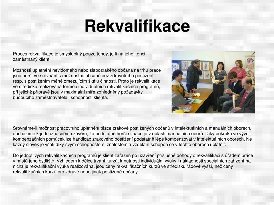 Proto je rekvalifikace ve středisku realizována formou individuálních rekvalifikačních programů, při jejichž přípravě jsou v maximální míře zohledněny požadavky budoucího zaměstnavatele i schopnosti