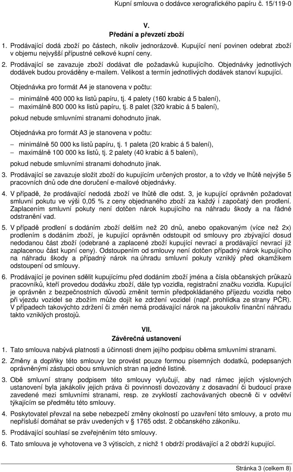 Objednávky jednotlivých dodávek budou prováděny e-mailem. Velikost a termín jednotlivých dodávek stanoví kupující. Objednávka pro formát A4 je stanovena v počtu: minimálně 400 000 ks listů papíru, tj.