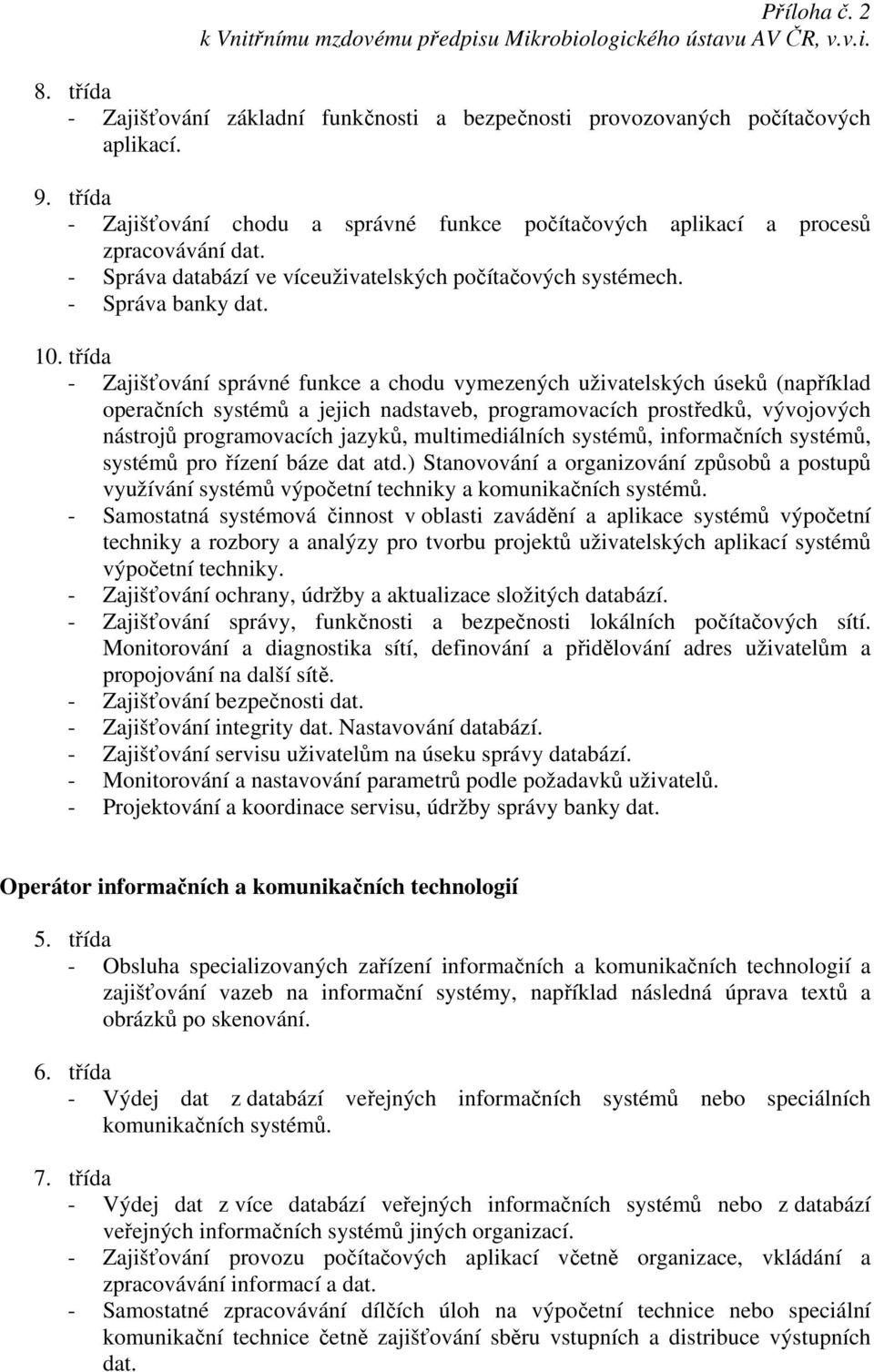 - Zajišťování správné funkce a chodu vymezených uživatelských úseků (například operačních systémů a jejich nadstaveb, programovacích prostředků, vývojových nástrojů programovacích jazyků,