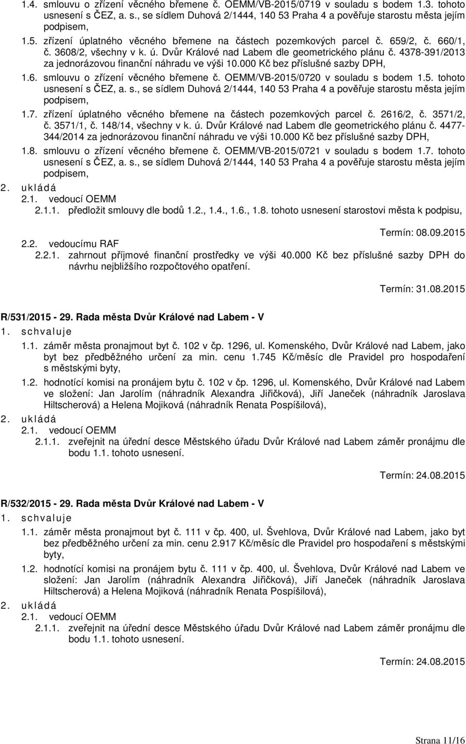 OEMM/VB-2015/0720 v souladu s bodem 1.5. tohoto usnesení s ČEZ, a. s., se sídlem Duhová 2/1444, 140 53 Praha 4 a pověřuje starostu města jejím podpisem, 1.7. zřízení úplatného věcného břemene na částech pozemkových parcel č.