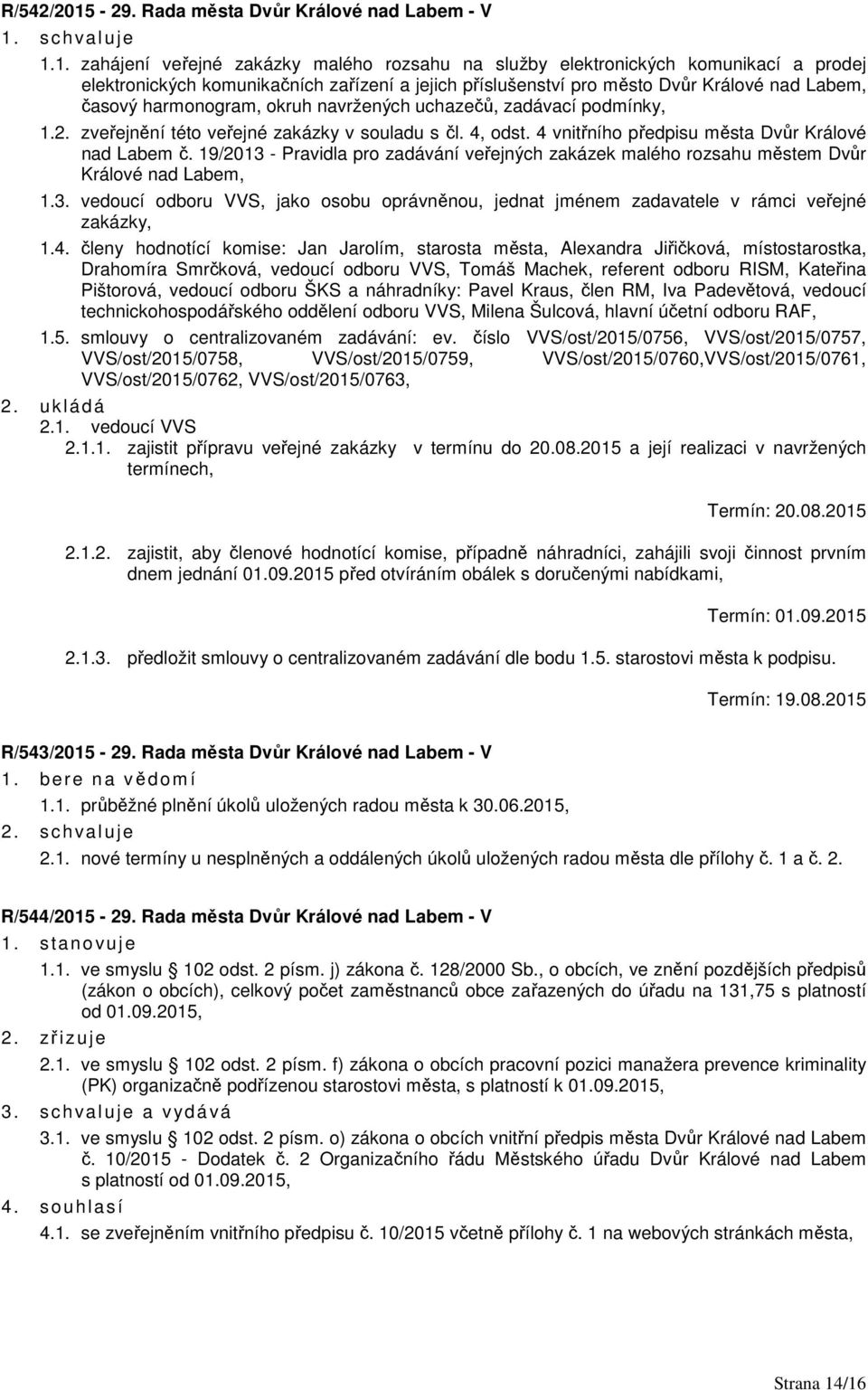 1. zahájení veřejné zakázky malého rozsahu na služby elektronických komunikací a prodej elektronických komunikačních zařízení a jejich příslušenství pro město Dvůr Králové nad Labem, časový