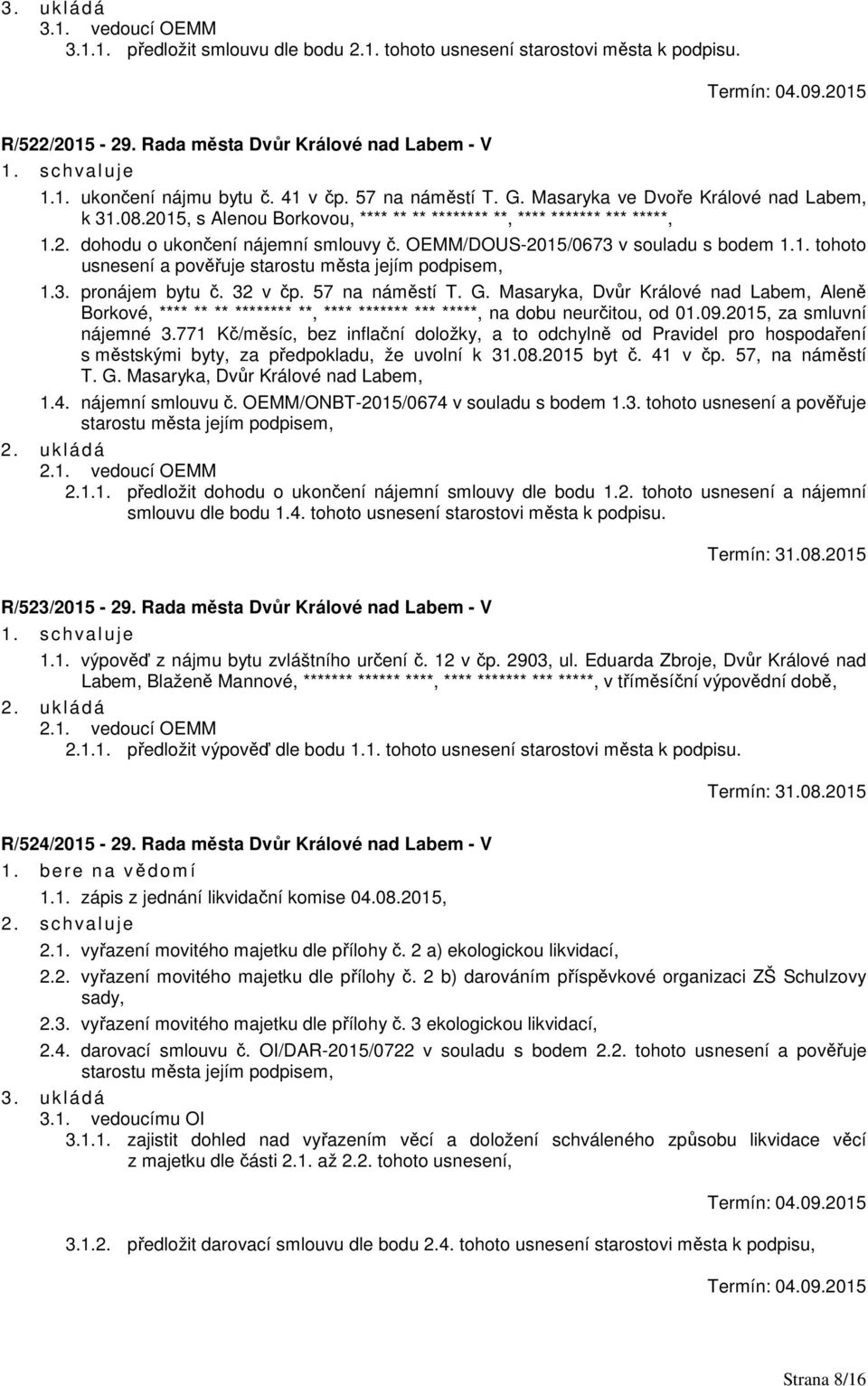 OEMM/DOUS-2015/0673 v souladu s bodem 1.1. tohoto usnesení a pověřuje 1.3. pronájem bytu č. 32 v čp. 57 na náměstí T. G.