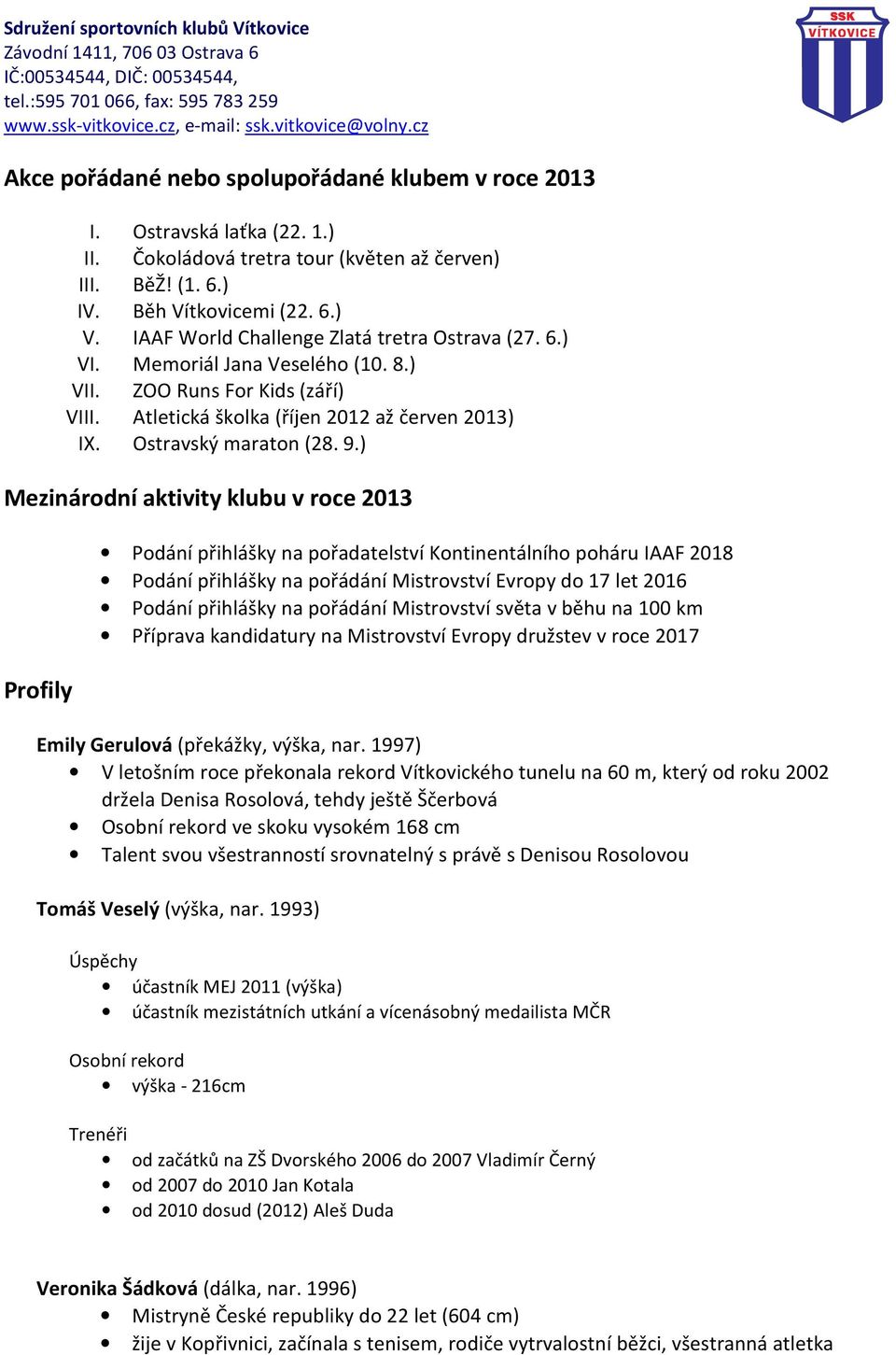 ) Mezinárodní aktivity klubu v roce 2013 Profily Podání přihlášky na pořadatelství Kontinentálního poháru IAAF 2018 Podání přihlášky na pořádání Mistrovství Evropy do 17 let 2016 Podání přihlášky na