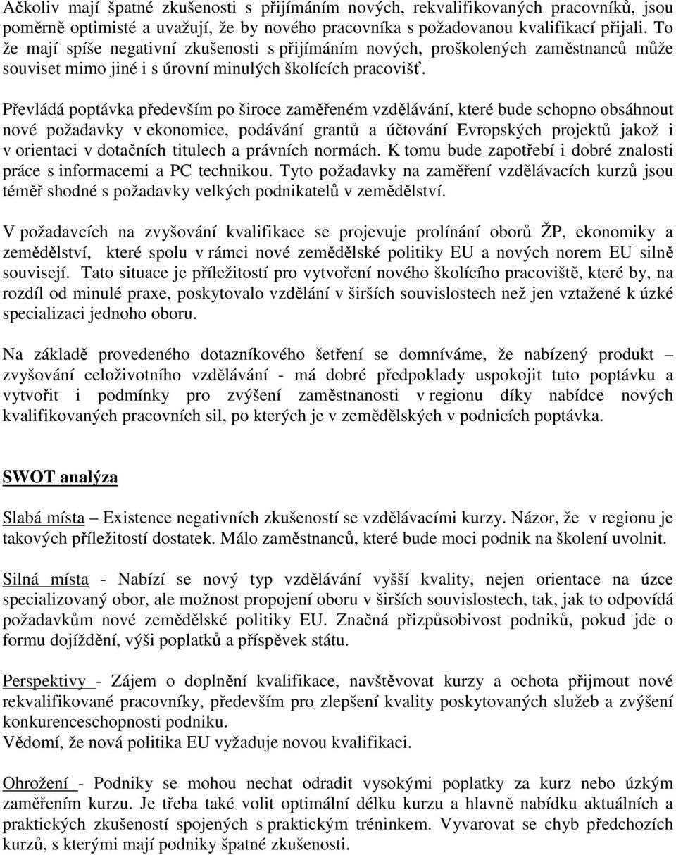 Převládá poptávka především po široce zaměřeném vzdělávání, které bude schopno obsáhnout nové požadavky v ekonomice, podávání grantů a účtování Evropských projektů jakož i v orientaci v dotačních