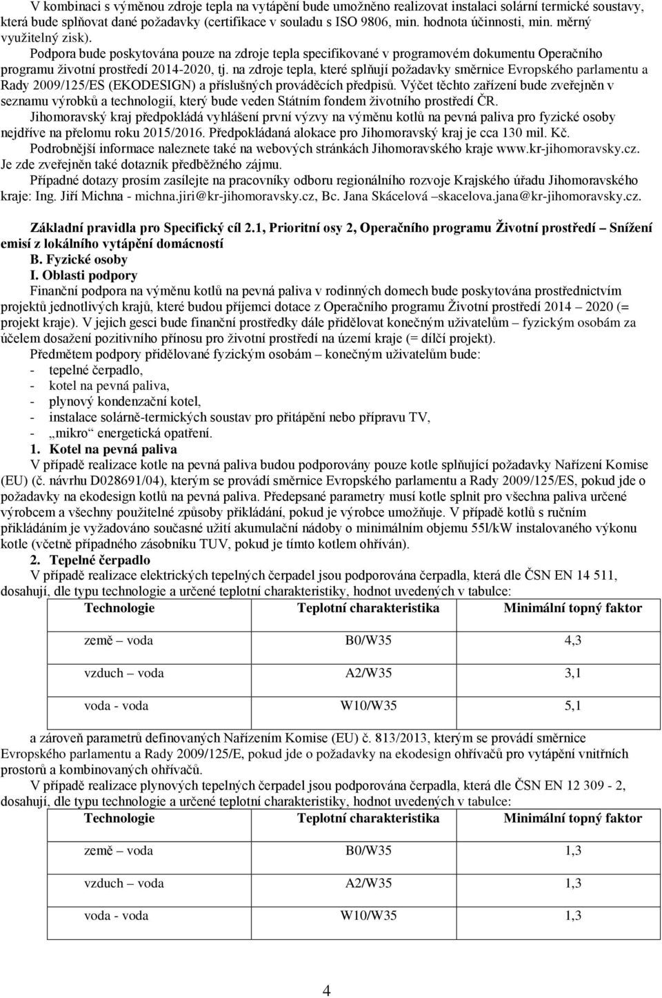 na zdroje tepla, které splňují požadavky směrnice Evropského parlamentu a Rady 2009/125/ES (EKODESIGN) a příslušných prováděcích předpisů.