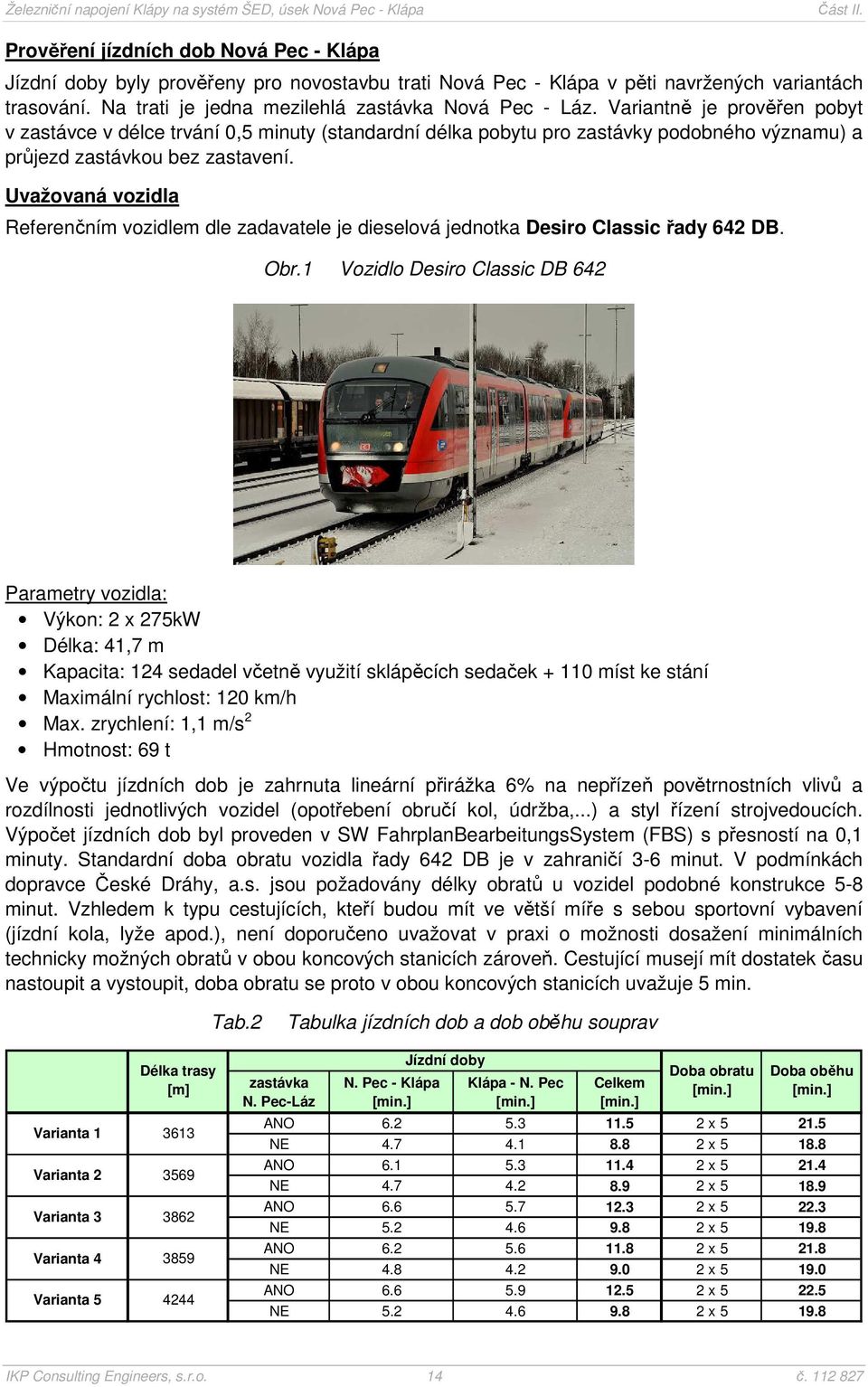 Uvažovaná vozidla Referenčním vozidlem dle zadavatele je dieselová jednotka Desiro Classic řady 642 DB. Obr.