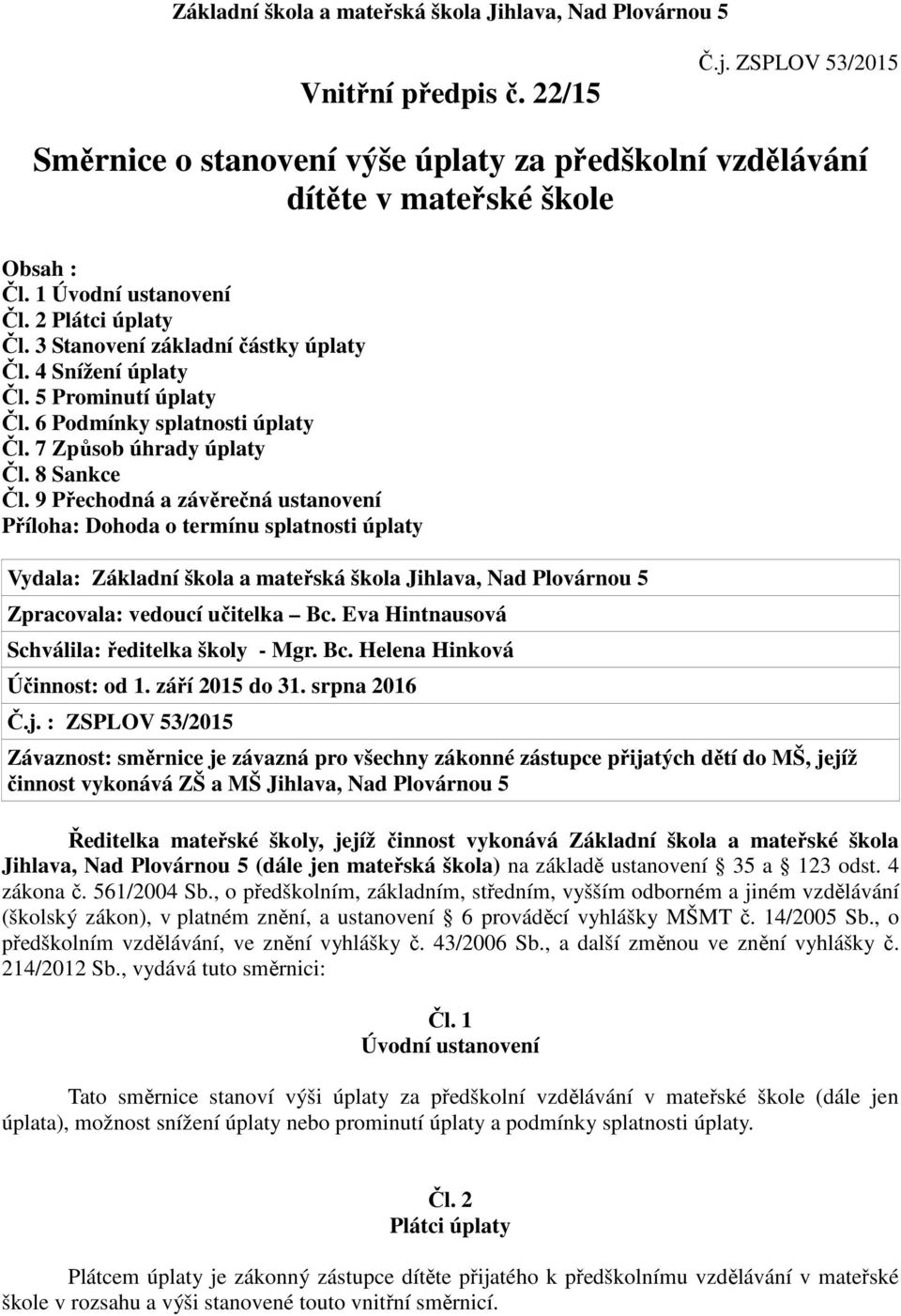 9 Přechodná a závěrečná ustanovení Příloha: Dohoda o termínu splatnosti úplaty Vydala: Základní škola a mateřská škola Jihlava, Nad Plovárnou 5 Zpracovala: vedoucí učitelka Bc.