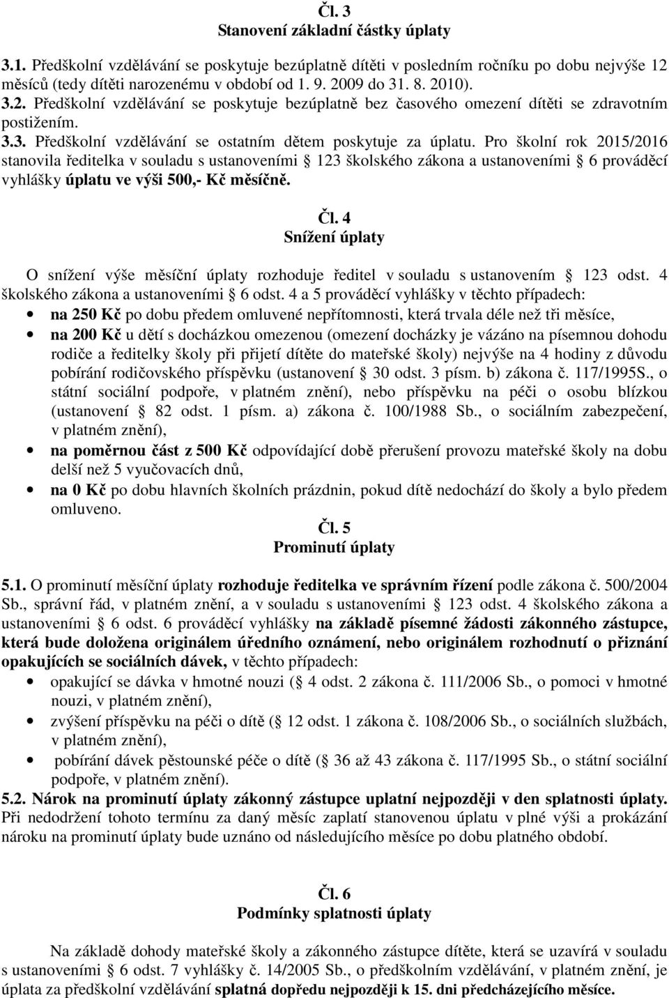 Pro školní rok 2015/2016 stanovila ředitelka v souladu s ustanoveními 123 školského zákona a ustanoveními 6 prováděcí vyhlášky úplatu ve výši 500,- Kč měsíčně. Čl.