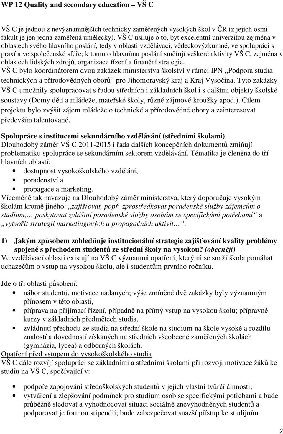 poslání směřují veškeré aktivity VŠ C, zejména v oblastech lidských zdrojů, organizace řízení a finanční strategie.