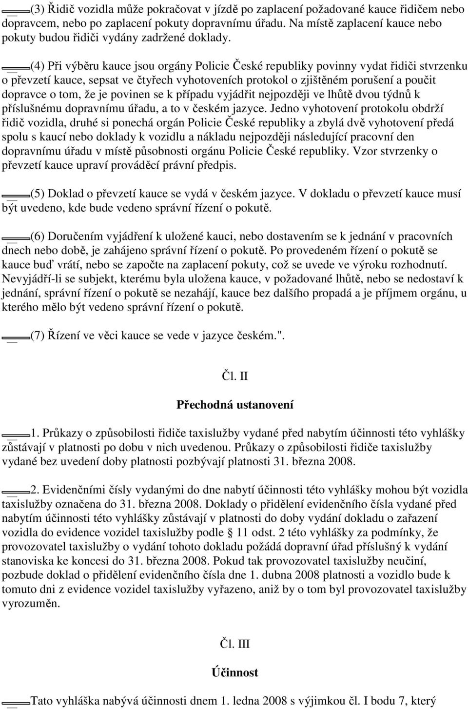 (4) Při výběru kauce jsou orgány Policie České republiky povinny vydat řidiči stvrzenku o převzetí kauce, sepsat ve čtyřech vyhotoveních protokol o zjištěném porušení a poučit dopravce o tom, že je