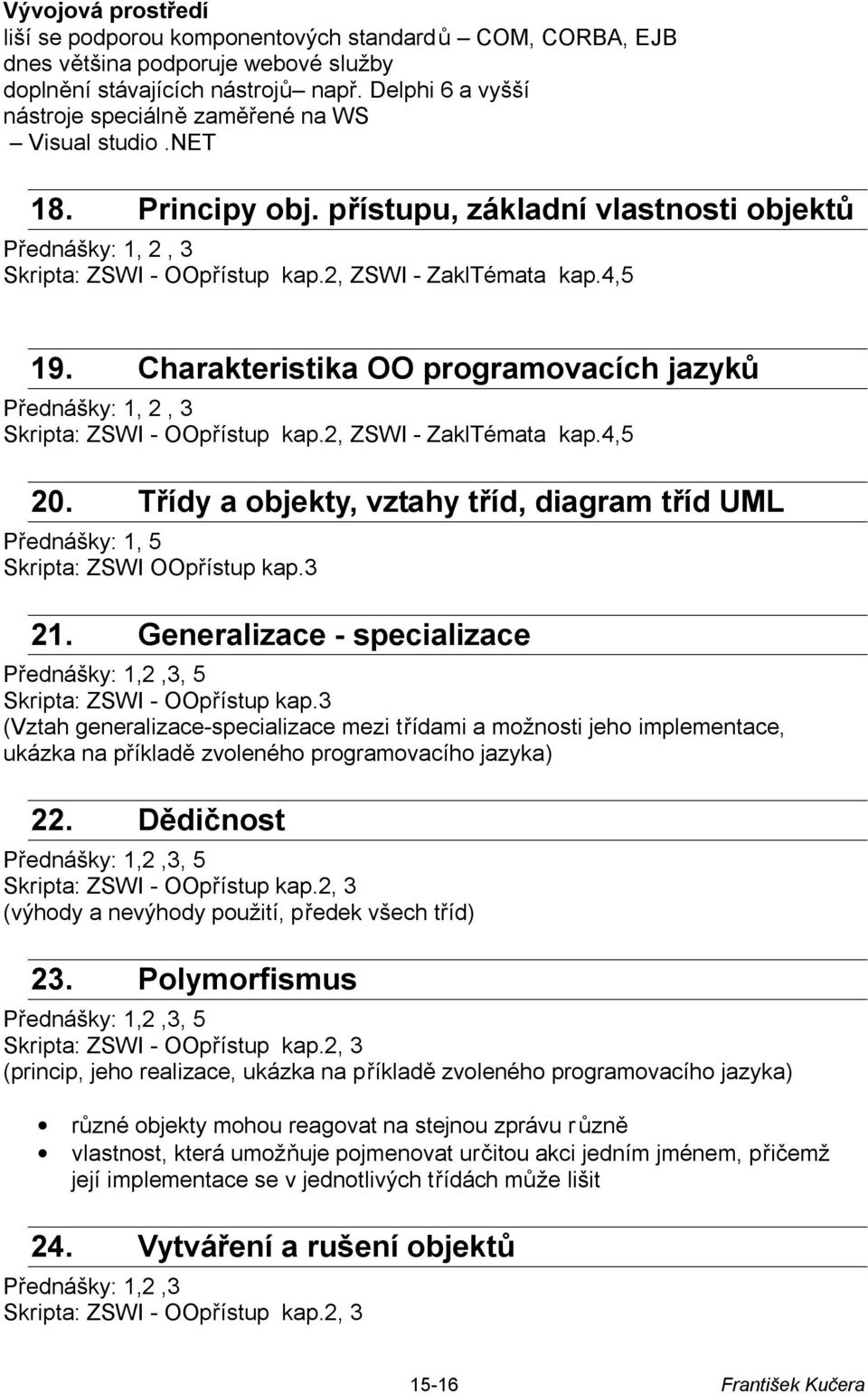 4,5 19. Charakteristika OO programovacích jazyků Přednášky: 1, 2, 3 Skripta: ZSWI - OOpřístup kap.2, ZSWI - ZaklTémata kap.4,5 20.