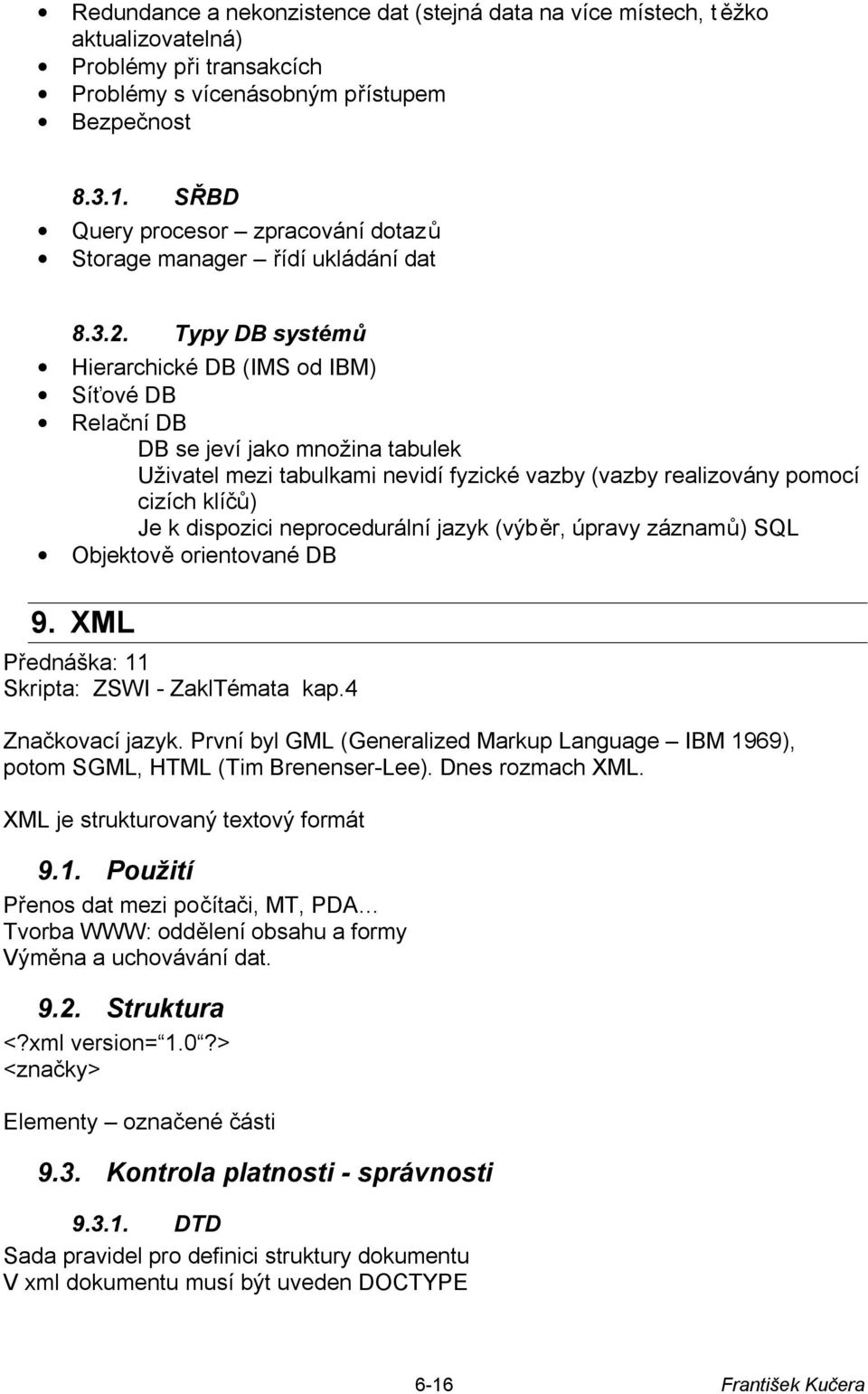 Typy DB systémů Hierarchické DB (IMS od IBM) Síťové DB Relační DB DB se jeví jako množina tabulek Uživatel mezi tabulkami nevidí fyzické vazby (vazby realizovány pomocí cizích klíčů) Je k dispozici