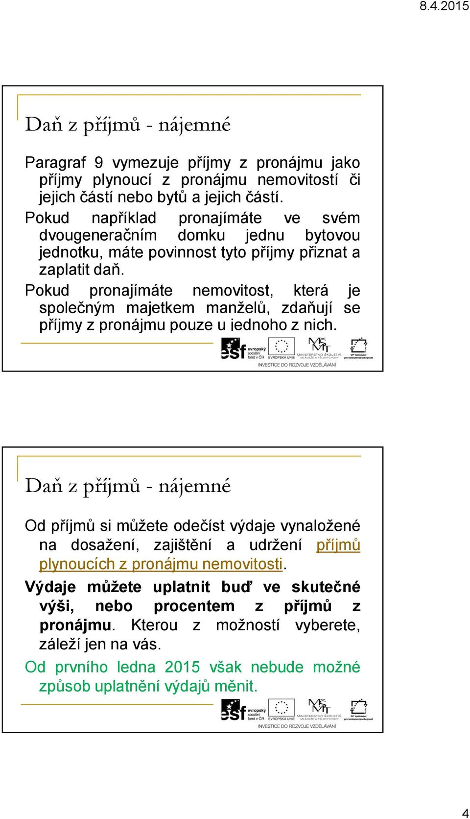 Pokud pronajímáte nemovitost, která je společným majetkem manželů, zdaňují se příjmy z pronájmu pouze u jednoho z nich.