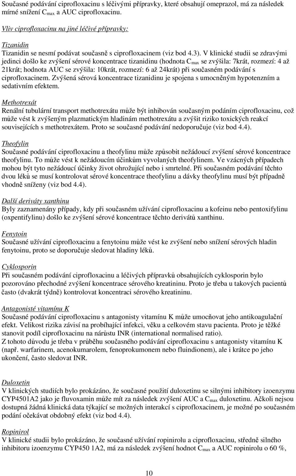 V klinické studii se zdravými jedinci došlo ke zvýšení sérové koncentrace tizanidinu (hodnota C max se zvýšila: 7krát, rozmezí: 4 až 21krát; hodnota AUC se zvýšila: 10krát, rozmezí: 6 až 24krát) při