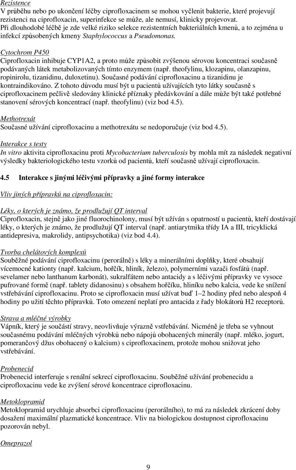 Cytochrom P450 Ciprofloxacin inhibuje CYP1A2, a proto může způsobit zvýšenou sérovou koncentraci současně podávaných látek metabolizovaných tímto enzymem (např.