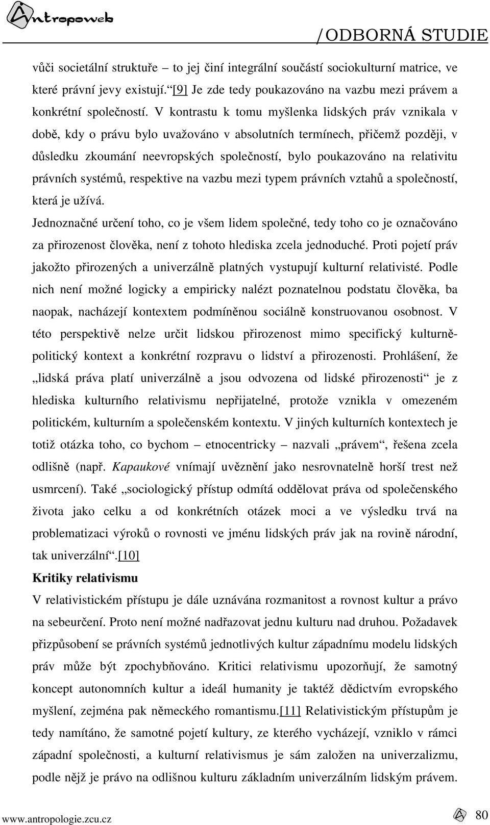 relativitu právních systémů, respektive na vazbu mezi typem právních vztahů a společností, která je užívá.