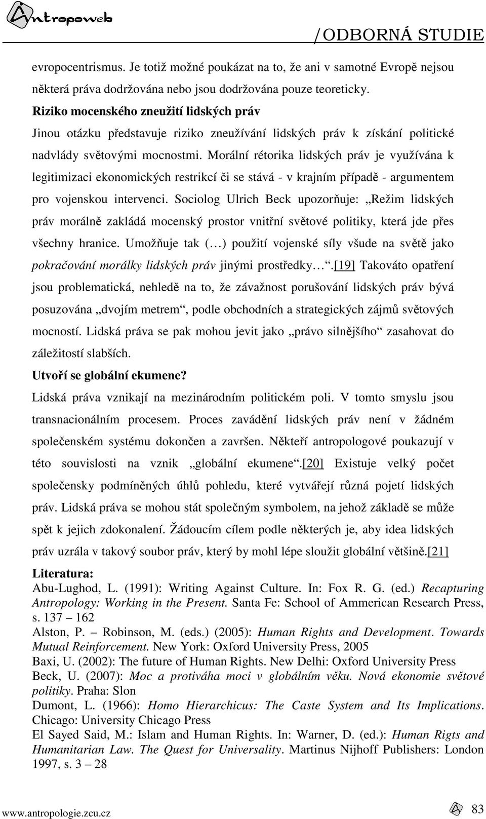 Morální rétorika lidských práv je využívána k legitimizaci ekonomických restrikcí či se stává - v krajním případě - argumentem pro vojenskou intervenci.