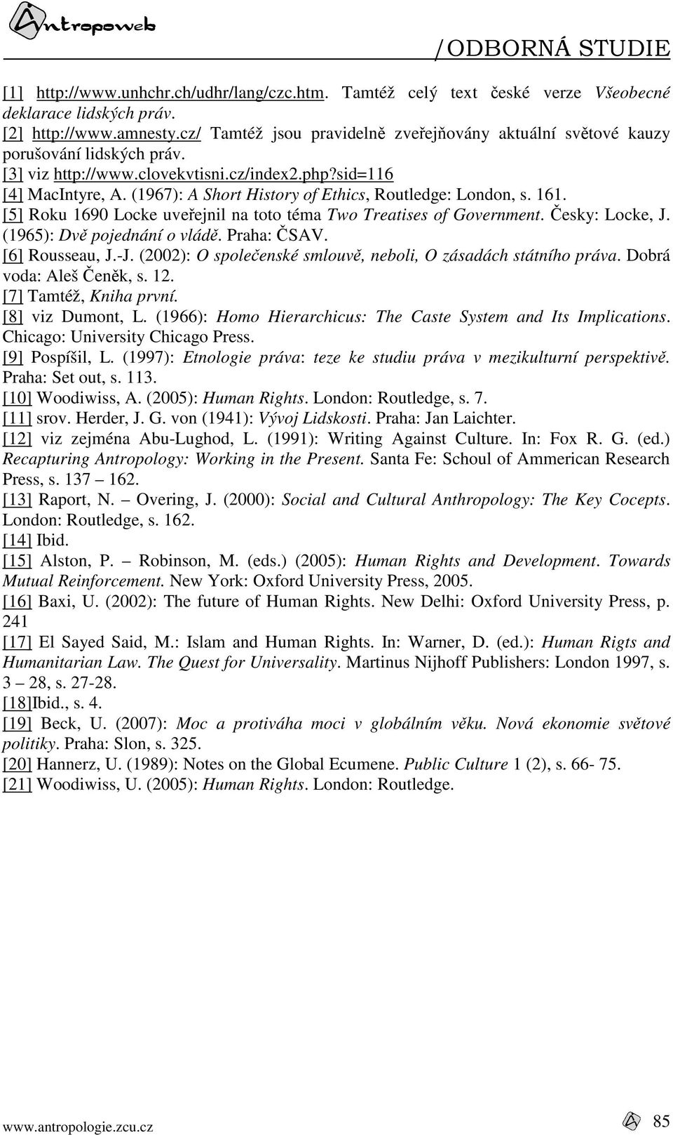 (1967): A Short History of Ethics, Routledge: London, s. 161. [5] Roku 1690 Locke uveřejnil na toto téma Two Treatises of Government. Česky: Locke, J. (1965): Dvě pojednání o vládě. Praha: ČSAV.