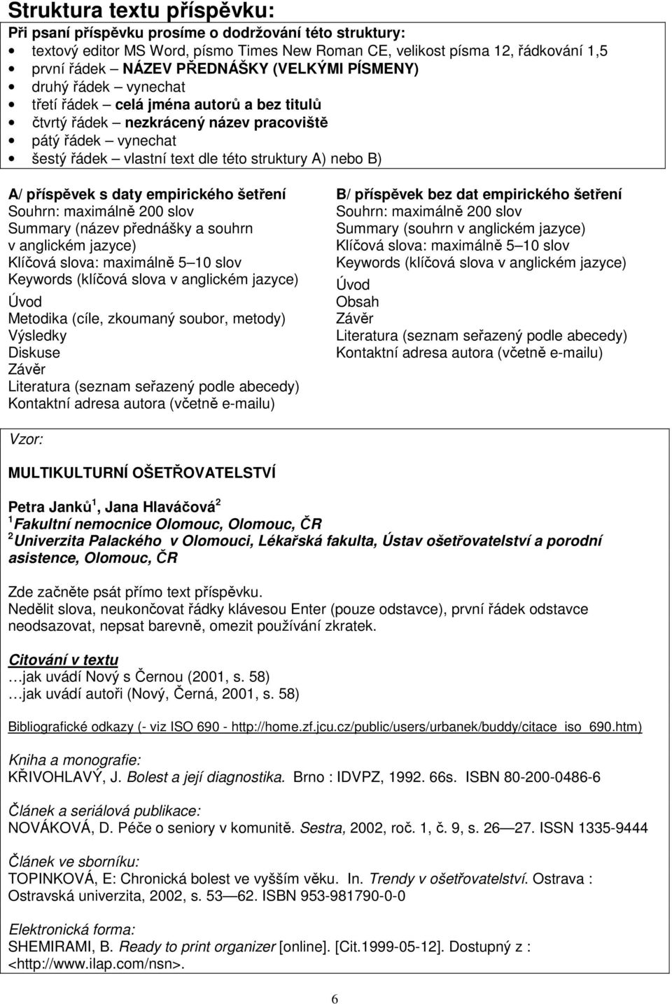 A/ příspěvek s daty empirického šetření Souhrn: maximálně 200 slov Summary (název přednášky a souhrn v anglickém jazyce) Klíčová slova: maximálně 5 10 slov Keywords (klíčová slova v anglickém jazyce)