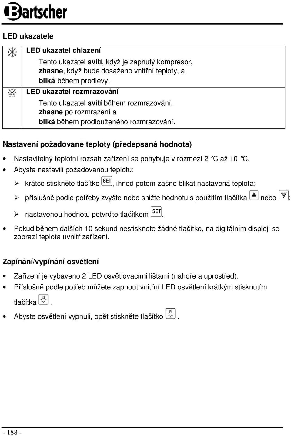 Nastavení požadované teploty (předepsaná hodnota) Nastavitelný teplotní rozsah zařízení se pohybuje v rozmezí 2 C až 10 C.