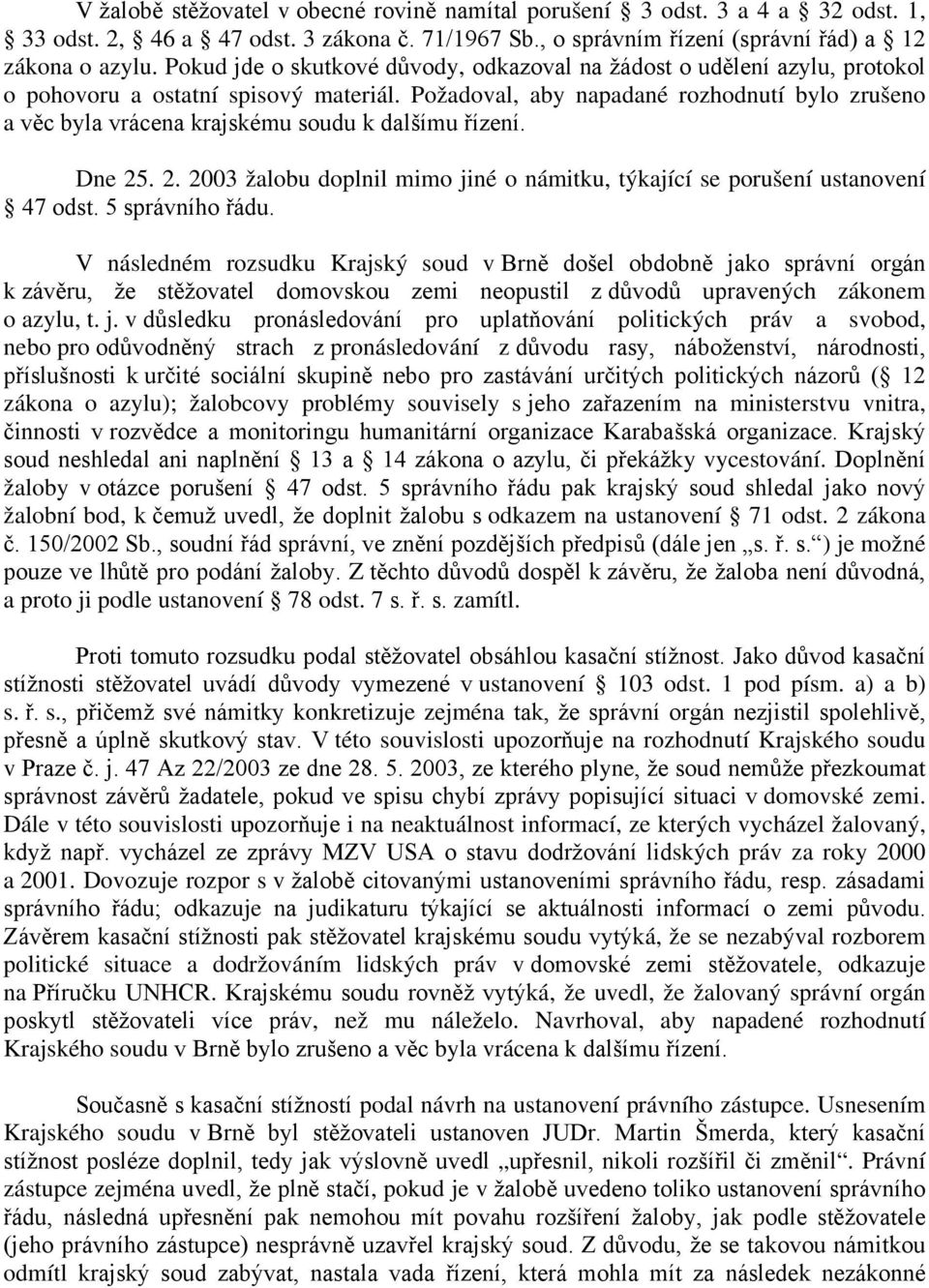 Požadoval, aby napadané rozhodnutí bylo zrušeno a věc byla vrácena krajskému soudu k dalšímu řízení. Dne 25. 2. 2003 žalobu doplnil mimo jiné o námitku, týkající se porušení ustanovení 47 odst.