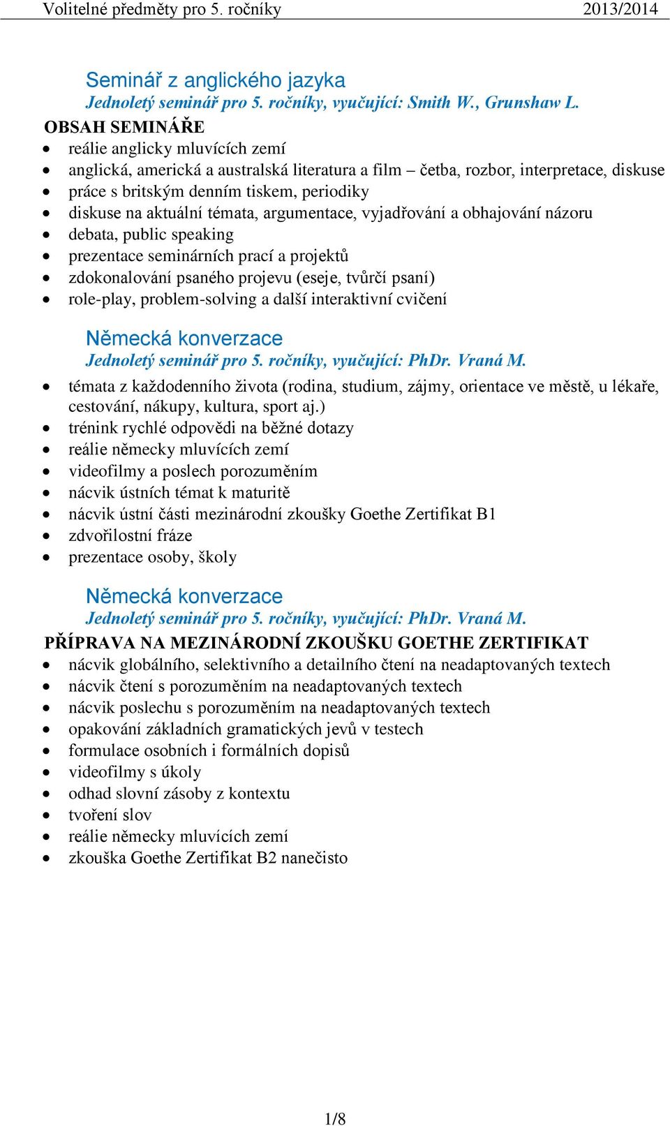 témata, argumentace, vyjadřování a obhajování názoru debata, public speaking prezentace seminárních prací a projektů zdokonalování psaného projevu (eseje, tvůrčí psaní) role-play, problem-solving a