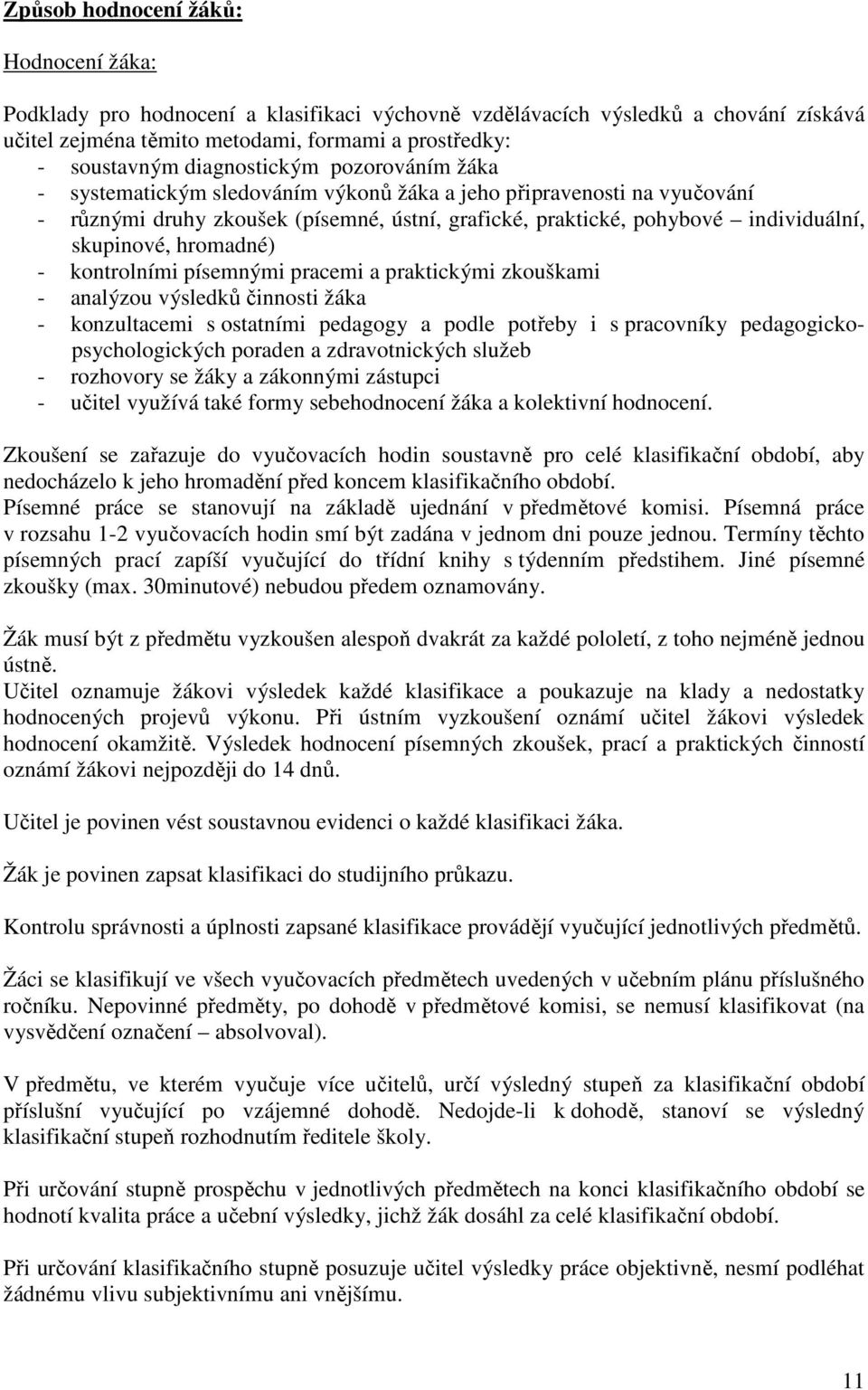 hromadné) - kontrolními písemnými pracemi a praktickými zkouškami - analýzou výsledků činnosti žáka - konzultacemi s ostatními pedagogy a podle potřeby i s pracovníky pedagogickopsychologických