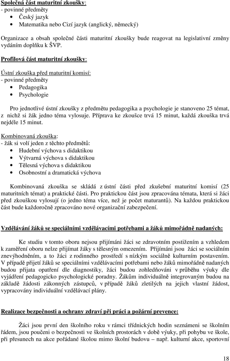 Profilová část maturitní zkoušky: Ústní zkouška před maturitní komisí: - povinné předměty Pedagogika Psychologie Pro jednotlivé ústní zkoušky z předmětu pedagogika a psychologie je stanoveno 25