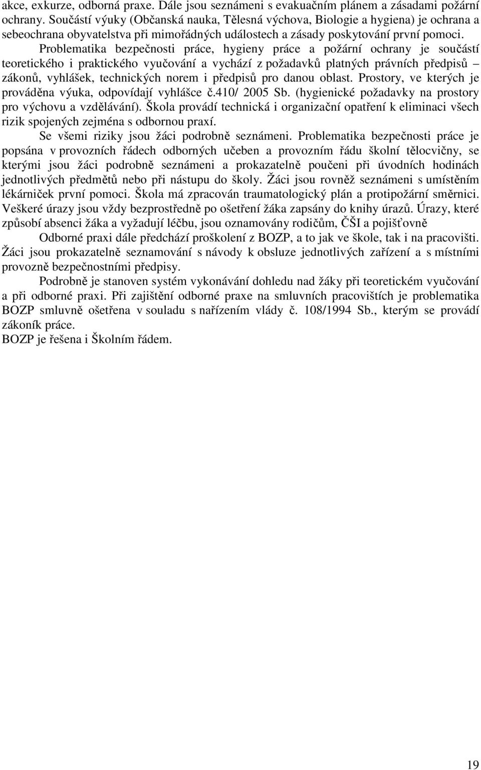 Problematika bezpečnosti práce, hygieny práce a požární ochrany je součástí teoretického i praktického vyučování a vychází z požadavků platných právních předpisů zákonů, vyhlášek, technických norem i