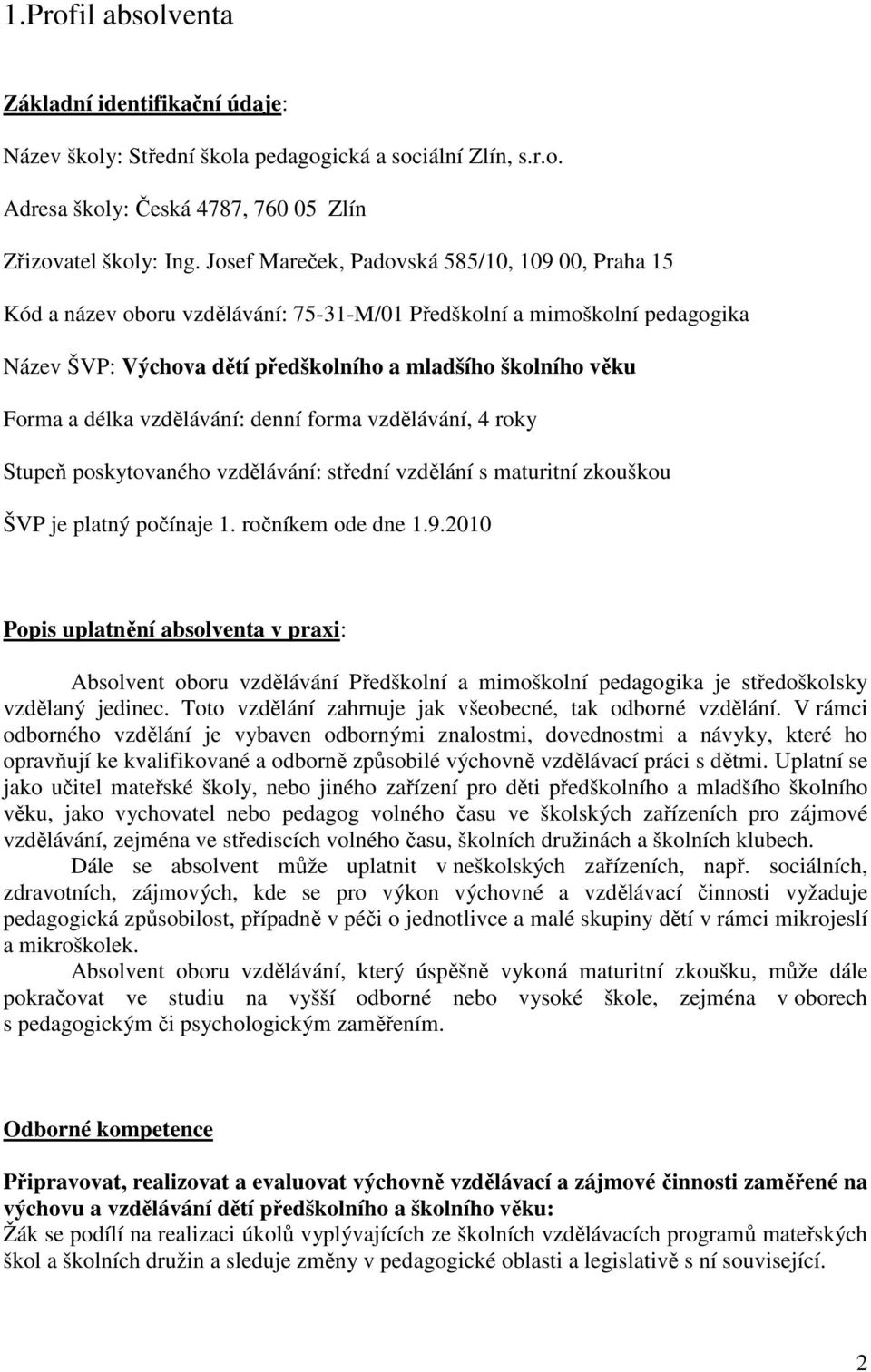 délka vzdělávání: denní forma vzdělávání, 4 roky Stupeň poskytovaného vzdělávání: střední vzdělání s maturitní zkouškou ŠVP je platný počínaje 1. ročníkem ode dne 1.9.