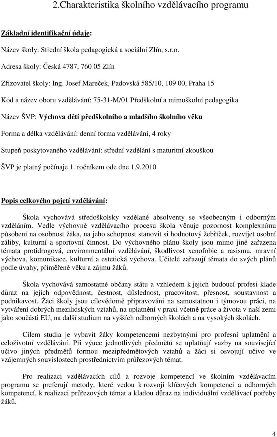 délka vzdělávání: denní forma vzdělávání, 4 roky Stupeň poskytovaného vzdělávání: střední vzdělání s maturitní zkouškou ŠVP je platný počínaje 1. ročníkem ode dne 1.9.