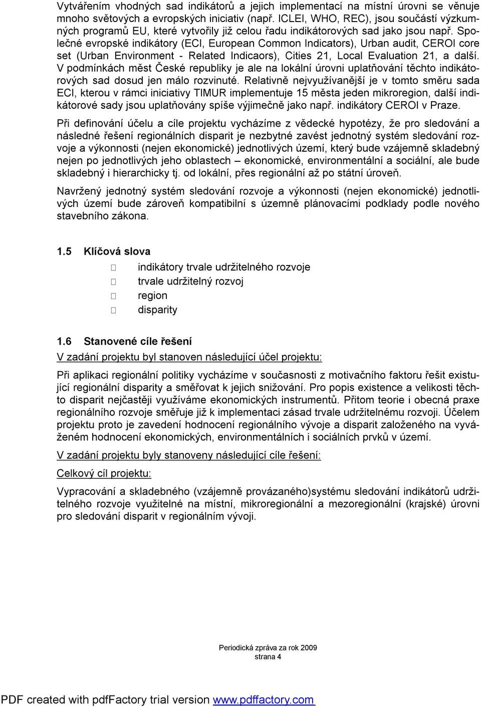 Společné evropské indikátory (ECI, European Common Indicators), Urban audit, CEROI core set (Urban Environment - Related Indicaors), Cities 21, Local Evaluation 21, a další.