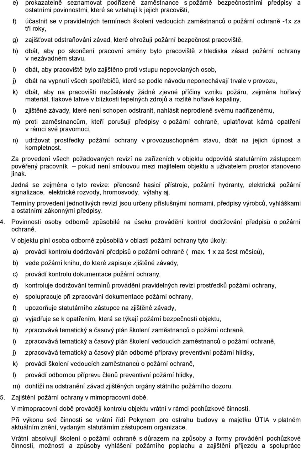 hlediska zásad požární ochrany v nezávadném stavu, i) dbát, aby pracoviště bylo zajištěno proti vstupu nepovolaných osob, j) dbát na vypnutí všech spotřebičů, které se podle návodu neponechávají