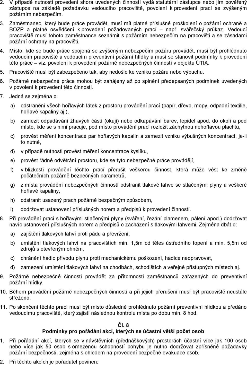 Vedoucí pracoviště musí tohoto zaměstnance seznámit s požárním nebezpečím na pracovišti a se zásadami požární ochrany na pracovišti. 4.