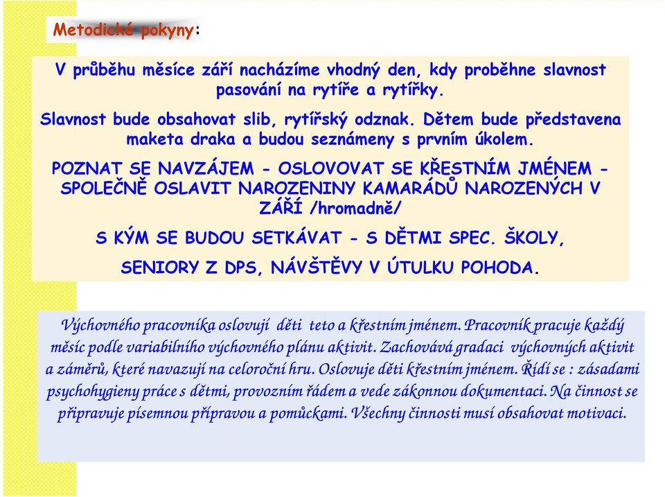 POZNAT SE NAVZÁJEM - OSLOVOVAT SE KŘESTNÍM JMÉNEM - SPOLEČNĚ OSLAVIT NAROZENINY KAMARÁDŮ NAROZENÝCH V ZÁŘÍ /hromadně/ S KÝM SE BUDOU SETKÁVAT - S DĚTMI SPEC.