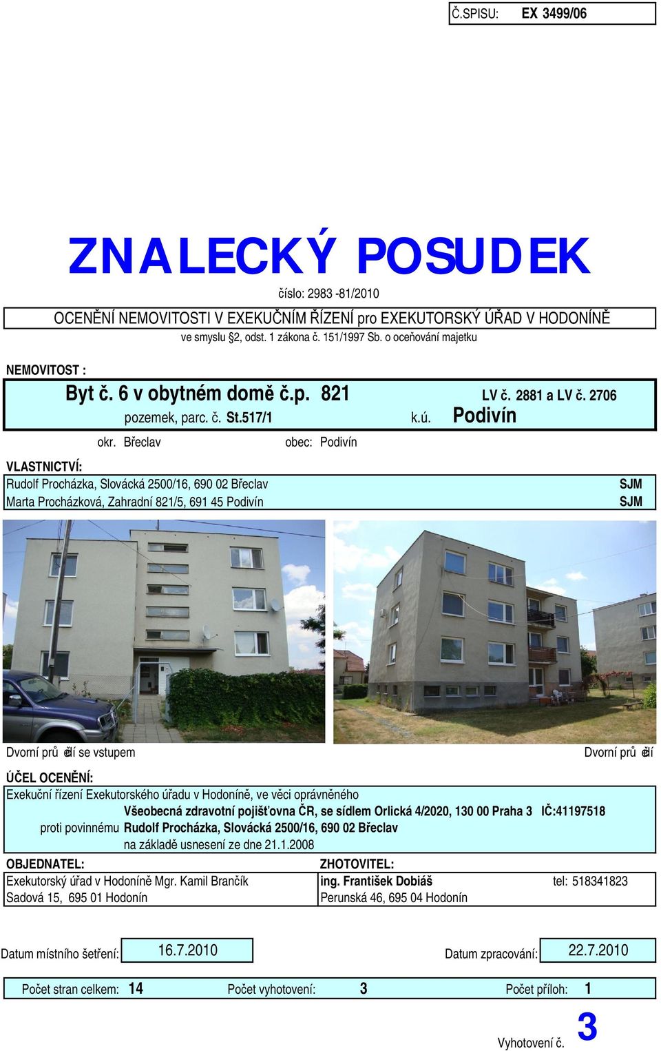 B eclav obec: Podivín VLASTNICTVÍ: Rudolf Procházka, Slovácká 2500/16, 690 02 B eclav SJM Marta Procházková, Zahradní 821/5, 691 45 Podivín SJM Dvorní pr elí se vstupem EL OCEN NÍ: Exeku ní ízení