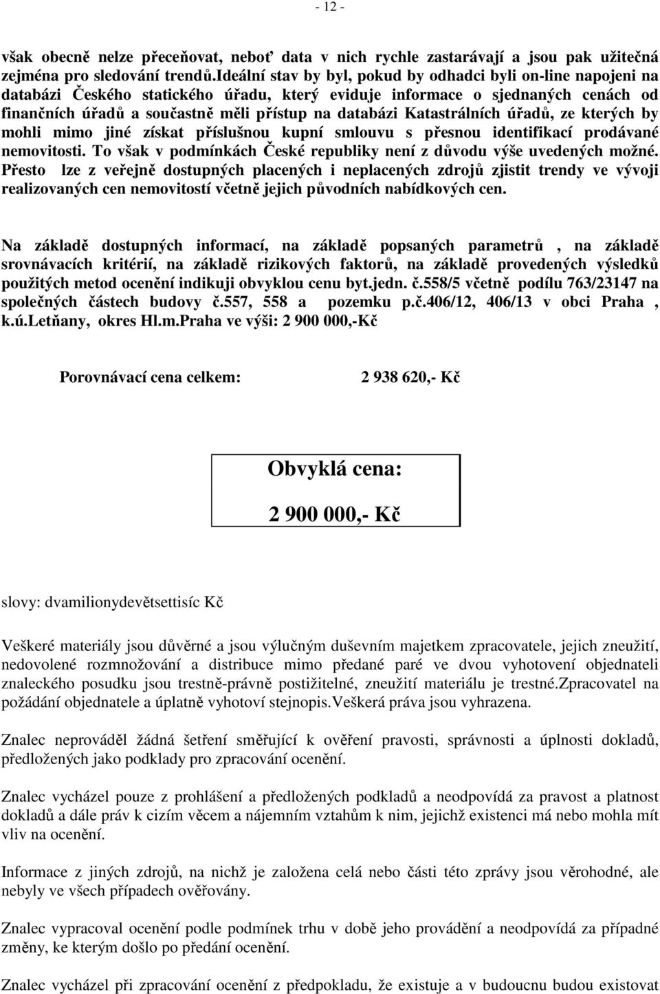 Katastrálních úřadů, ze kterých by mohli mimo jiné získat příslušnou kupní smlouvu s přesnou identifikací prodávané nemovitosti.