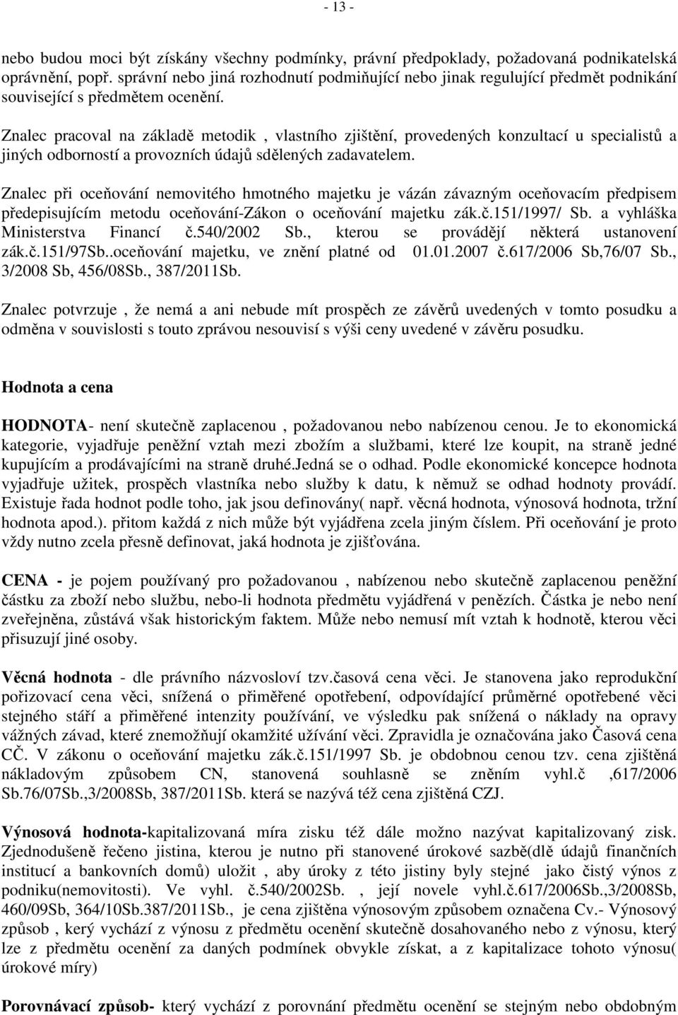 Znalec pracoval na základě metodik, vlastního zjištění, provedených konzultací u specialistů a jiných odborností a provozních údajů sdělených zadavatelem.