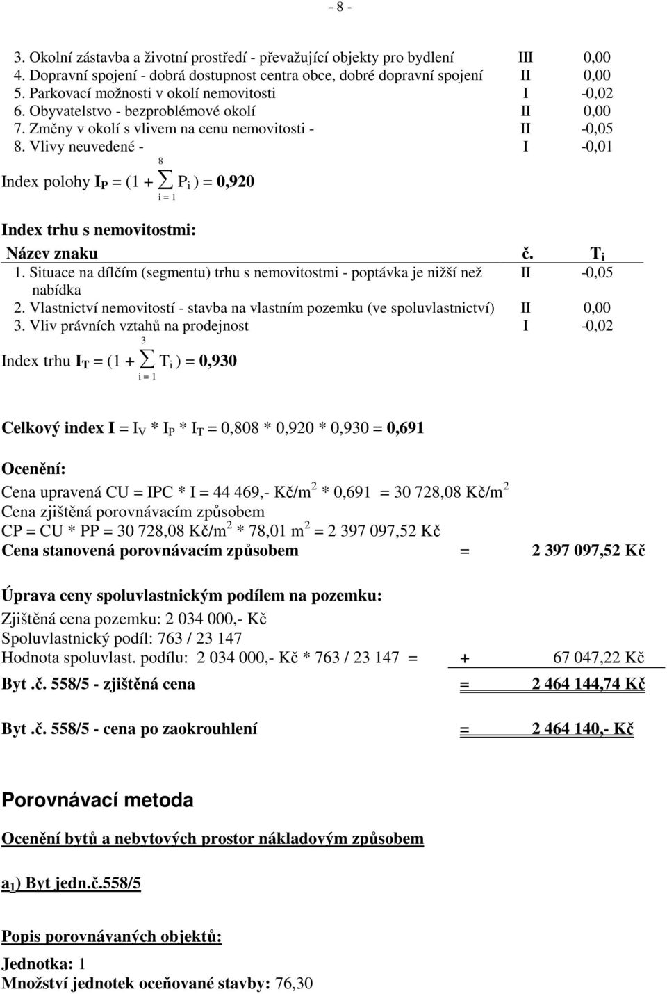 Vlivy neuvedené - I -0,01 8 Index polohy I P = (1 + P i ) = 0,920 i = 1 Index trhu s nemovitostmi: Název znaku č. T i 1.