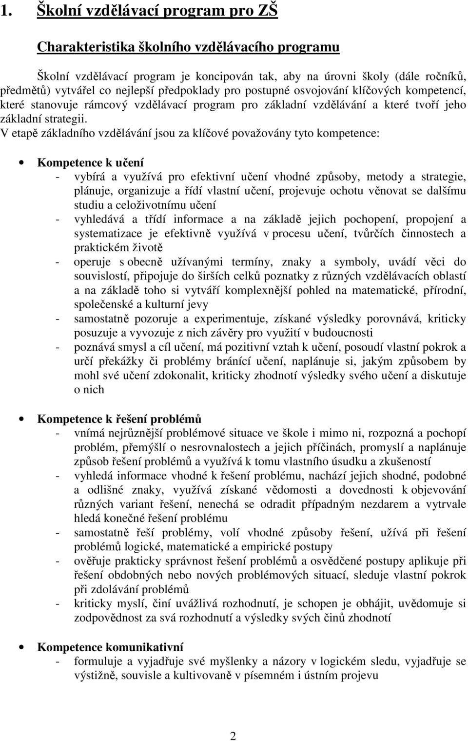 V etapě základního vzdělávání jsou za klíčové považovány tyto kompetence: Kompetence k učení - vybírá a využívá pro efektivní učení vhodné způsoby, metody a strategie, plánuje, organizuje a řídí