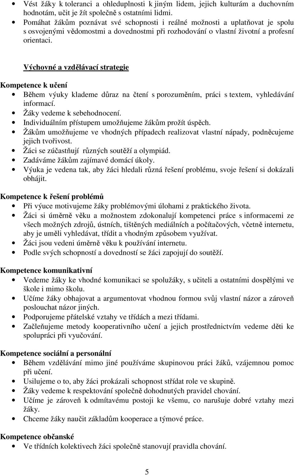 Výchovné a vzdělávací strategie Kompetence k učení Během výuky klademe důraz na čtení s porozuměním, práci s textem, vyhledávání informací. Žáky vedeme k sebehodnocení.