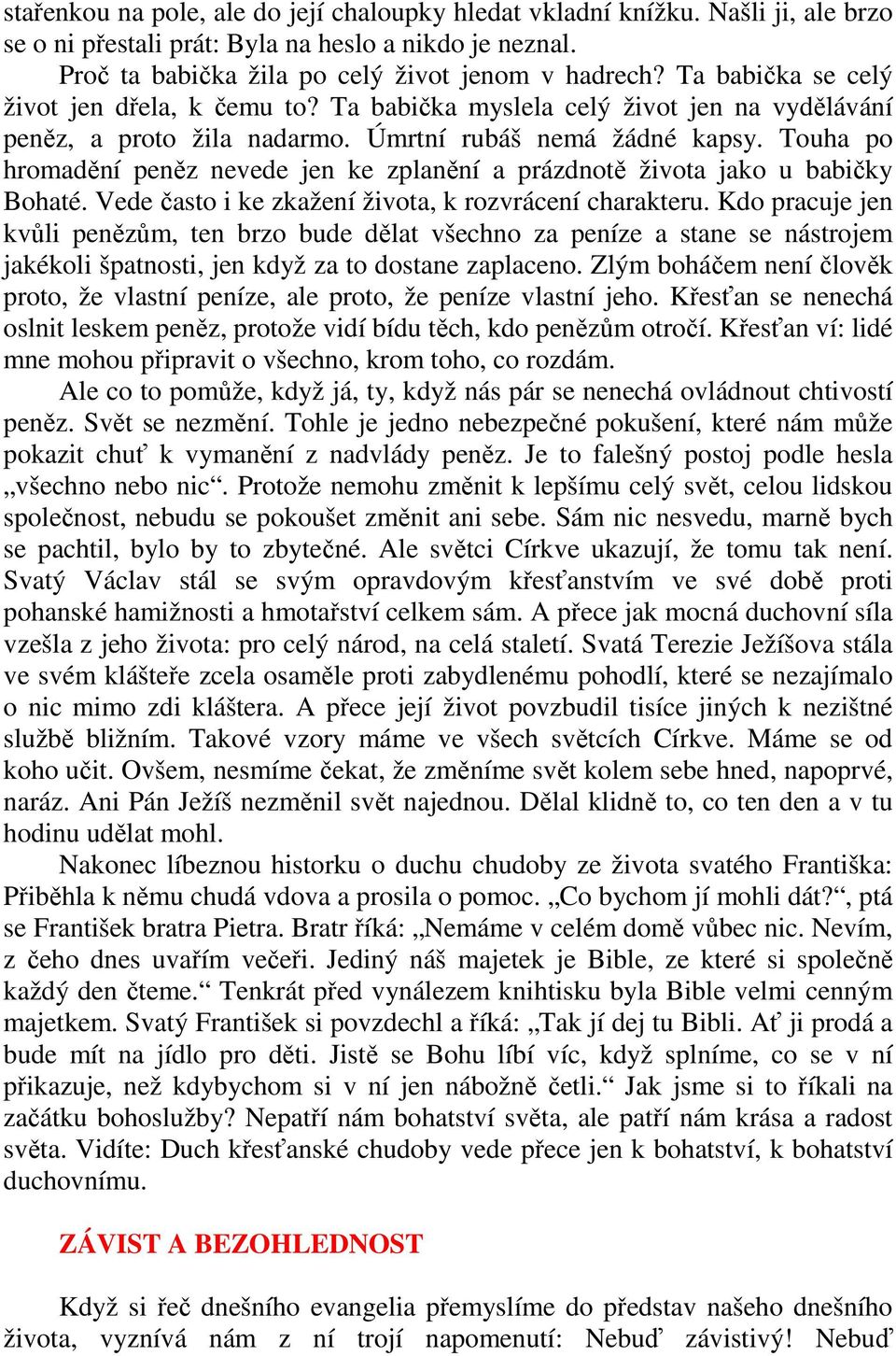 Touha po hromadění peněz nevede jen ke zplanění a prázdnotě života jako u babičky Bohaté. Vede často i ke zkažení života, k rozvrácení charakteru.