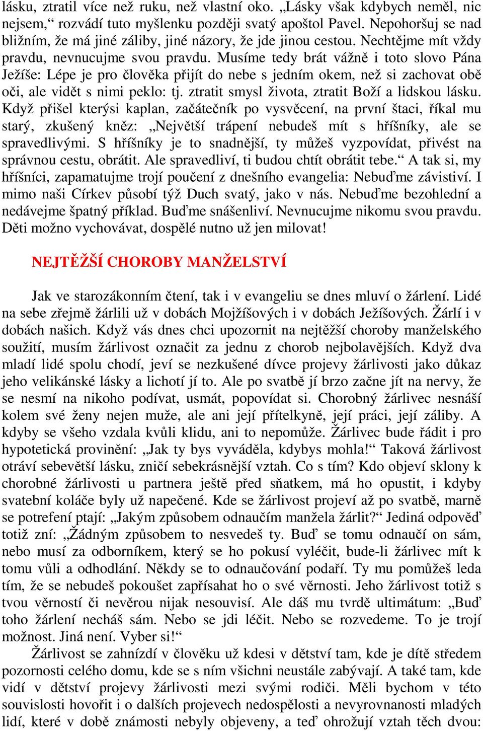 Musíme tedy brát vážně i toto slovo Pána Ježíše: Lépe je pro člověka přijít do nebe s jedním okem, než si zachovat obě oči, ale vidět s nimi peklo: tj.