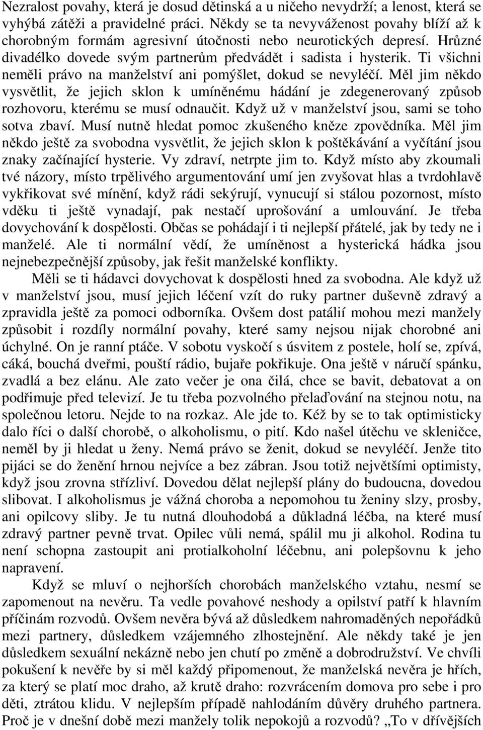 Ti všichni neměli právo na manželství ani pomýšlet, dokud se nevyléčí. Měl jim někdo vysvětlit, že jejich sklon k umíněnému hádání je zdegenerovaný způsob rozhovoru, kterému se musí odnaučit.