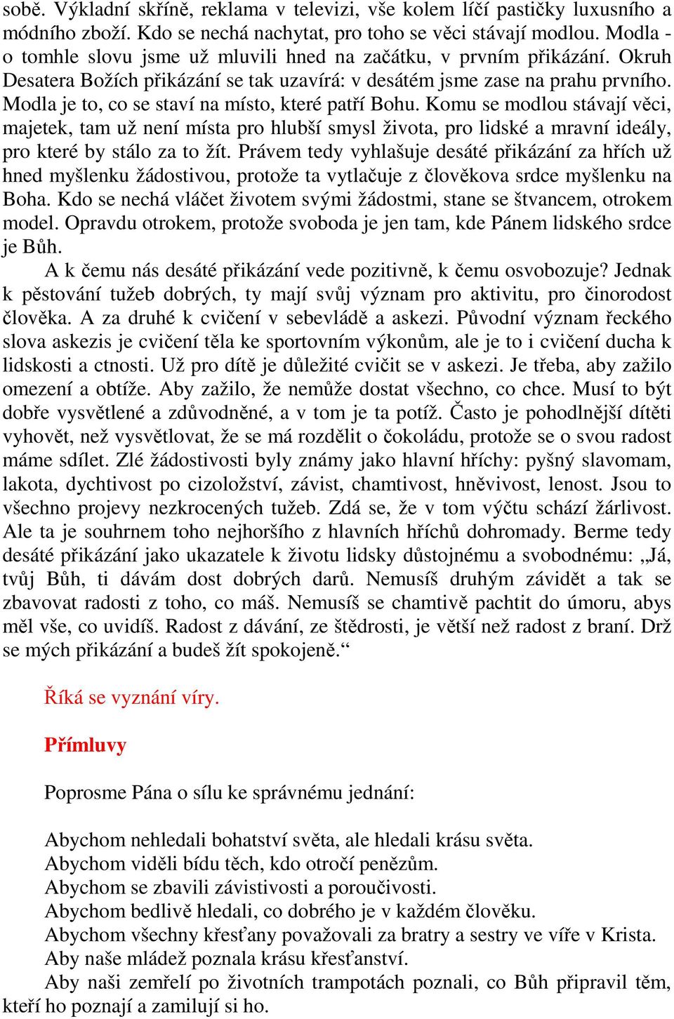 Modla je to, co se staví na místo, které patří Bohu. Komu se modlou stávají věci, majetek, tam už není místa pro hlubší smysl života, pro lidské a mravní ideály, pro které by stálo za to žít.