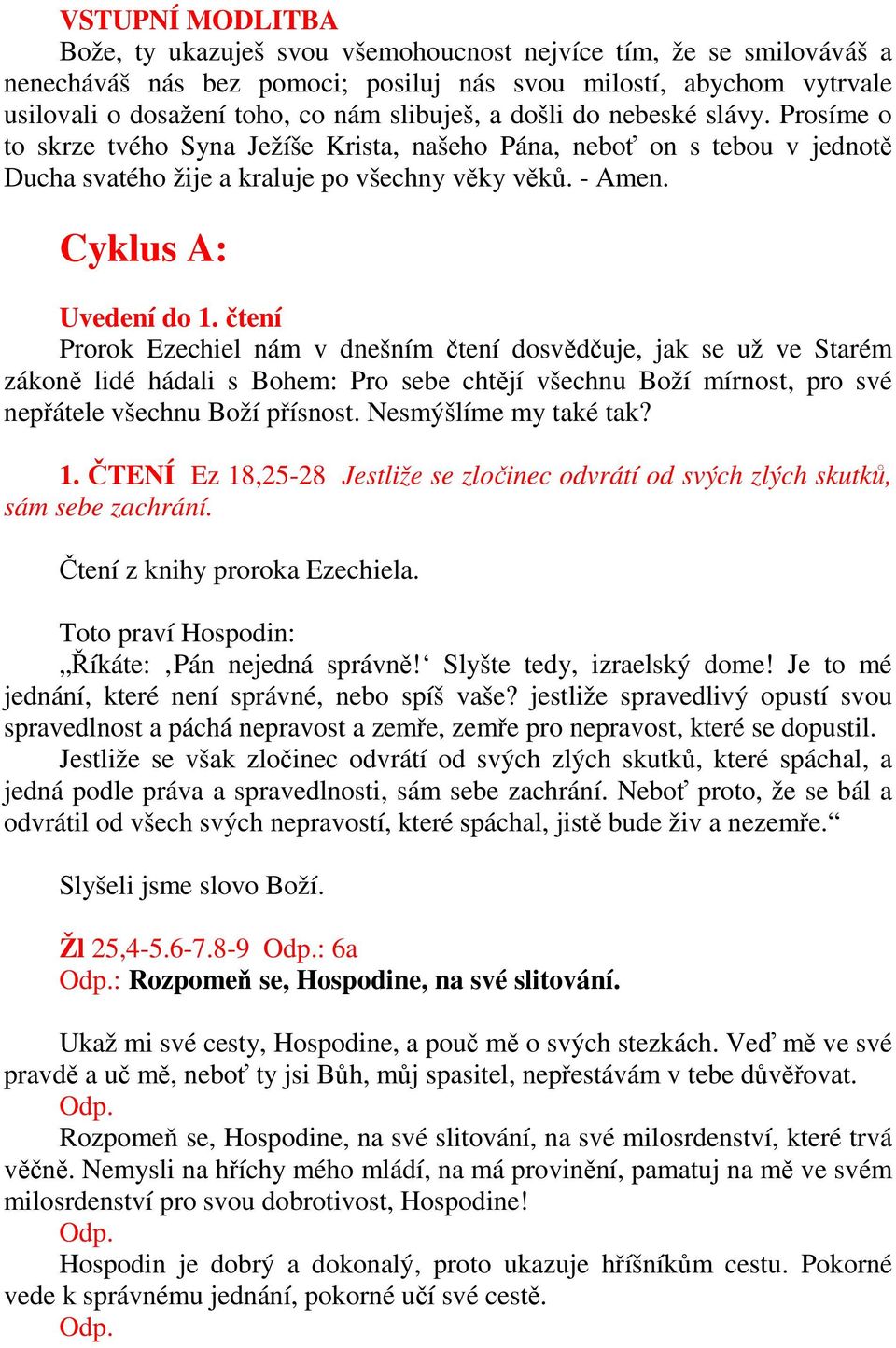 čtení Prorok Ezechiel nám v dnešním čtení dosvědčuje, jak se už ve Starém zákoně lidé hádali s Bohem: Pro sebe chtějí všechnu Boží mírnost, pro své nepřátele všechnu Boží přísnost.